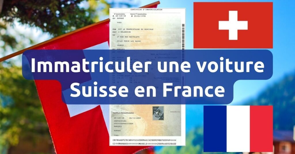 comment faire pour immatriculer un vehicule suisse en france